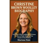 CHRISTINE BROWN WOOLLEY BIOGRAPHY: From Sister Wife to Independent Woman The Story of Faith, Family and the Pursuit of True Freedom
