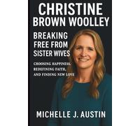 Christine Brown Woolley: Breaking Free from Sister Wives - Choosing Happiness, Redefining Faith, and Finding New Love