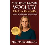 CHRISTINE BROWN Woolley Life As A Sister Wife: The Story of Faith Lost and Freedom Found