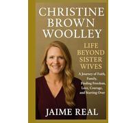 CHRISTINE BROWN WOOLLEY: LIFE BEYOND SISTER WIVES: A Journey of Faith, Family, Finding Freedom, Love, Courage, and Starting Over