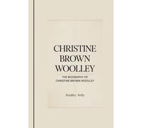CHRISTINE BROWN WOOLLEY: The Biography Of Christine Brown Woolley