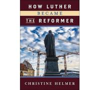 Christine Helmer How Luther Became the Reformer (Tascabile)