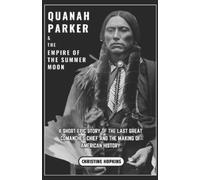 Quanah Parker and The Empire of the Summer Moon: A Short Epic Story of the Last Great Comanches Chief and the Making of American History