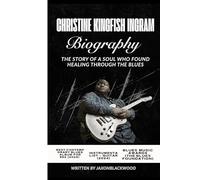 CHRISTINE KINGFISH INGRAM BIOGRAPHY: THE STORY OF A SOUL WHO FOUND HEALING THROUGH THE BLUES