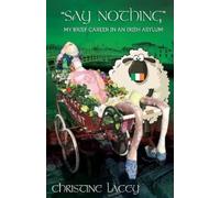 Christine Lacey Say Nothing-My Brief Career in an Irish Asylum (Tascabile)