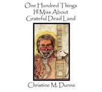 Christine M. Dun One Hundred Things I'll Miss About Grateful Dead La (Tascabile)