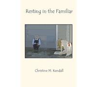 Christine M Kendall Resting in the Familiar (Tascabile)
