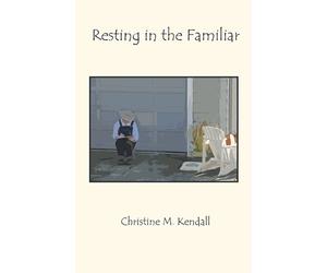 Christine M Kendall Resting in the Familiar (Tascabile)