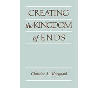 Christine M. Korsgaard Creating the Kingdom of Ends (Tascabile)