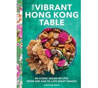 The Vibrant Hong Kong Table: 88 Iconic Vegan Recipes from Dim Sum to Late-night Snacks