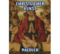 Christlicher Kunst Malbuch: Malvorlagen Mit Echten Religiösen Gemälden Geschichten Heiligen Bibel Jesus Christus Maria Porträts Katholische Engel ... Seiten Für Spaß Entspannung Stressabbau