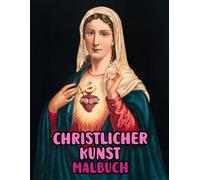 Christlicher Kunst Malbuch: Malvorlagen Mit Echten Religiösen Gemälden Geschichten Heiligen Bibel Jesus Christus Maria Porträts Katholische Engel ... Seiten Für Spaß Entspannung Stressabbau