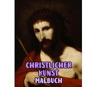 Christlicher Kunst Malbuch: Malvorlagen Mit Echten Religiösen Gemälden Geschichten Heiligen Bibel Jesus Christus Maria Porträts Katholische Engel ... Seiten Für Spaß Entspannung Stressabbau