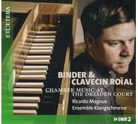 Ricardo Magnus; Ensemble Klangschmelze - Binder & Clavecin Roial - Chamber Music at the Dresden Court