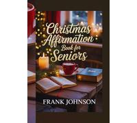 CHRISTMAS AFFIRMATION BOOK FOR SENIORS: Daily Inspirational Sayings and Gratitude Prompts to Nurture Faith, Joy, and Inner Peace During the Holiday Season