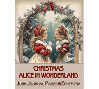 Christmas Alice in Wonderland Junk Journal Pages & Ephemera: for Scrapbooking, Collage and Paper Crafts, Art Journaling