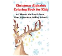 Christmas Alphabet Coloring Book for Kids: A-Z Phonics Words with Cute Holiday Animals, Santa, Elves, Gifts & More for Ages 2-8: Fun Learning and ... Simple Designs for Toddlers and Preschoolers