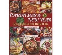 CHRISTMAS AND NEW YEAR RECIPES COOKBOOK: 100 Stress-Free Christmas & New Year Cooking with Make-Ahead Recipes, Pantry Preserves, Show-Stopping Menus & Hour-by-Hour Party Timelines for Effortless Ente