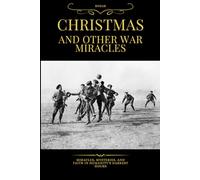 Christmas and other War Miracles: Miracles, Mysteries, and Faith in Humanity’s Darkest Hours