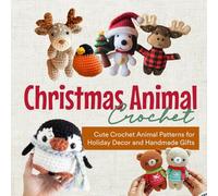 Christmas Animal Crochet: Cute Crochet Animal Patterns for Holiday Decor and Handmade Gifts