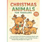 Christmas Animals for Toddlers: Fun and Easy Christmas Coloring Book with Cute Reindeer, Puppies, and Holiday Friends - Simple Big Designs for ages 1-3.