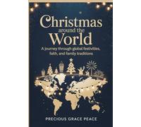 Christmas Around the World: A Journey Through Global Festivities, Faith, and Family Traditions