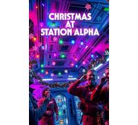 Christmas at Station Alpha: A Christmas Sci-Fi Romance Set on a Space Station-A Story of Love, Healing, and Hope Beyond Earth