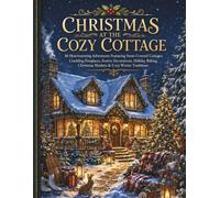 Christmas at the Cozy Cottage Coloring Book: 40 Heartwarming Adventures Featuring Snow-Covered Cottages, Crackling Fireplaces, Festive Decorations, ... Christmas Markets & Cozy Winter Traditions