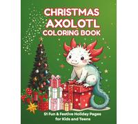Christmas Axolotl Coloring Book: 51 Fun and Festive Holiday Coloring Pages for Kids and Teens Featuring Cute Axolotls and Christmas Scenes