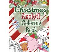 Christmas Axolotl Coloring Book: Christmas Axolotl Coloring Book for Kids: Cute Holiday Axolotls with Santa Hats, Christmas Trees, Ornaments, Presents ... Book, Stocking Stuffer, Holiday Crafts