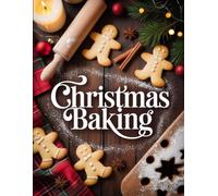 Christmas Baking: 100 Cozy Holiday Treats, Cookies, and Cakes to Sweeten Every Winter Gathering