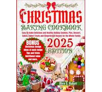 CHRISTMAS BAKING COOKBOOK 2025: Easy to make Delicious and Healthy Holiday Cookies, Pies, Dessert, Cakes, Sweet Treats and Gingerbread Houses for the Whole Family