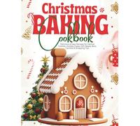 Christmas Baking Cookbook: Delicious & Easy Recipes for Festive Cookies, Holiday Cakes, Gift-Ready Bars, Candies & Wrapping Tips