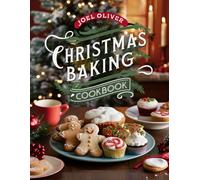 CHRISTMAS BAKING COOKBOOK: Festive, Heartwarming Recipes for Cookies, Cakes, and Holiday Treats to Sweeten Your Season!
