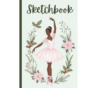Christmas Ballerina Nutcracker Sketchbook: Ballet Art Notebook with Unlined Numbered Pages for Drawing, Doodling & Creative Holiday Fun 6x9