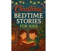 Christmas Bedtime Stories for Kids: Drift into Christmas Bedtime Stories of Magic, Love & Festive Dreams! (A Must-Have for Kids & Holiday Fun)