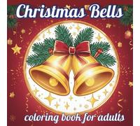 Christmas Bells: A Relaxing and Stress-Relieving Christmas Coloring Book for Teens and Adults