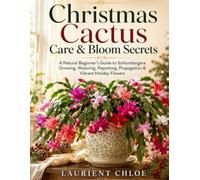 Christmas Cactus Care & Bloom Secrets: A Natural Beginner’s Guide to Schlumbergera Growing, Watering, Repotting, Propagation & Vibrant Holiday Flowers