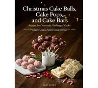 Christmas Cake Balls, Cake Pops, and Cake Bars: Recipes for Creatively Challenged Cooks: Easy No-Bake Holiday Treats, Beginner-Friendly Decorating ... Desserts, and Festive Cookie Swap Gift