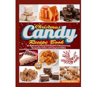Christmas Candy Recipe Book: 100+ Mouthwatering Christmas Candy Recipes for Crafting Joyful Treats, Sharing Holiday Traditions, and Creating Sweet Memories