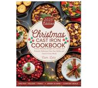 Christmas Cast Iron Cookbook: Festive Holiday Recipes for Family and Friends: Delicious One-Pan Skillet and Dutch Oven Meals