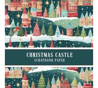 Christmas Castle Scrapbook Paper: Magical and Festive Holiday Castles for Scrapbooking, Decoupage, Junk Journaling, DIY Card Making, Mixed Media Art, Festive Crafts & Cut & Collage