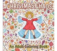 Christmas Chaos: A Funny Adult Coloring Book: 35 Hilarious Holiday Disasters, Stress-Relief Scenes & Sarcastic Christmas Humor for Adults