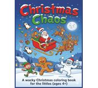 Christmas Chaos: A wacky Christmas coloring book for the littles (ages 4+)