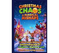 Christmas Chaos & Magical Mishaps: 7 Hilarious Holiday Adventures Full of Laughter, Mystery, and Heartwarming Lessons
