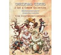 Christmas Circus Collage Book: 150+ Whimsical Christmas Cut-Outs Featuring Circus Characters, Reindeer, Elves, Gifts, Candy Canes, Ornaments, and ... for Journals and Creative Art Projects
