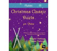Christmas Classic Duets for Flutes: 30 fabulous classical festive pieces arranged for intermediate and advanced flute players