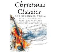 Christmas Classics for Beginner Viola: 30 Classic Christmas Hymns and Songs for Beginner Viola, with Piano Accompaniment