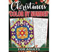 Christmas Color By Number For Adults: An Adult Coloring Book Featuring Fun and Relaxing Holiday Patterns, Christmas Mandalas, Decorations, Christmas Scenes and More...!