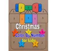 Christmas Color By Number For Kids All Ages: Fun and Festive Holiday Coloring Adventure with Easy Number Guides - Perfect Christmas Activity Book for Kids of All Ages